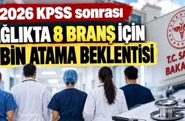 2026 KPSS sonrası sağlıkta 8 branş için 27 bin atama beklentisi