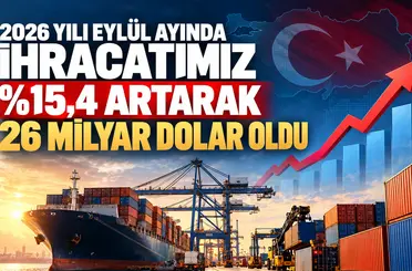 2026 yılı Eylül ayında ihracatımız yüzde 15,4 artarak 26 milyar dolar oldu