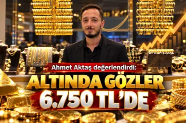 Ahmet Aktaş değerlendirdi: Altında gözler 6.750 TL’de