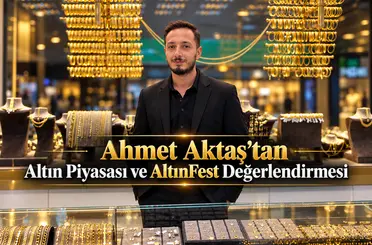 Ahmet Aktaş’tan altın piyasası ve AltınFest değerlendirmesi