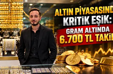 Altın piyasasında kritik eşik: Gram altında 6.700 TL takibi