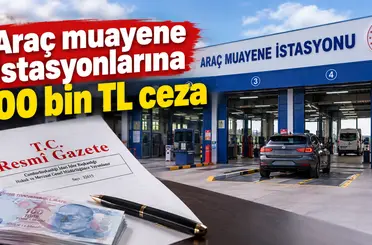 Araç muayene istasyonlarına 100 bin TL ceza
