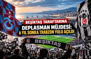 Beşiktaş taraftarına deplasman müjdesi: 6 yıl sonra Trabzon yolu açıldı