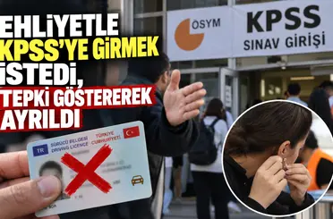 Ehliyetle KPSS’ye girmek istedi, tepki göstererek ayrıldı