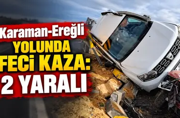 Karaman-Ereğli yolunda feci kaza: 2 yaralı