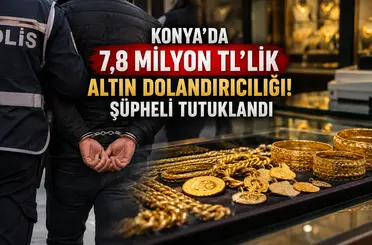 Konya’da 7,8 milyon TL’lik altın dolandırıcılığı! Şüpheli tutuklandı