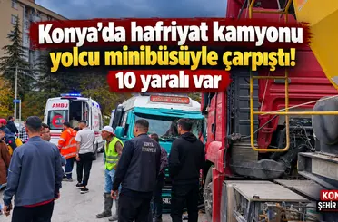 Konya’da hafriyat kamyonu yolcu minibüsüyle çarpıştı! 10 yaralı var