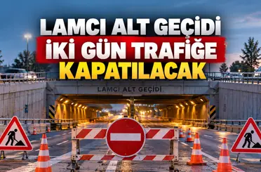 Lamcı Alt Geçidi iki gün trafiğe kapatılacak