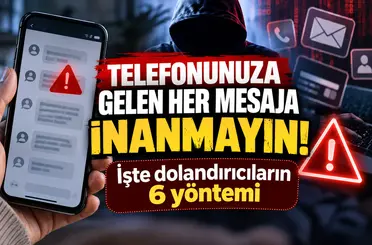 Telefonunuza gelen her mesaja inanmayın! İşte dolandırıcıların 6 yöntemi