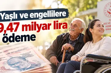 Yaşlı ve engellilere 9,47 milyar lira