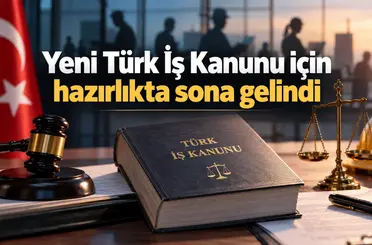 Yeni Türk İş Kanunu için hazırlıkta sona gelindi